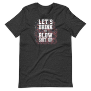 Let's Drink And Blow Shit Up T-shirt