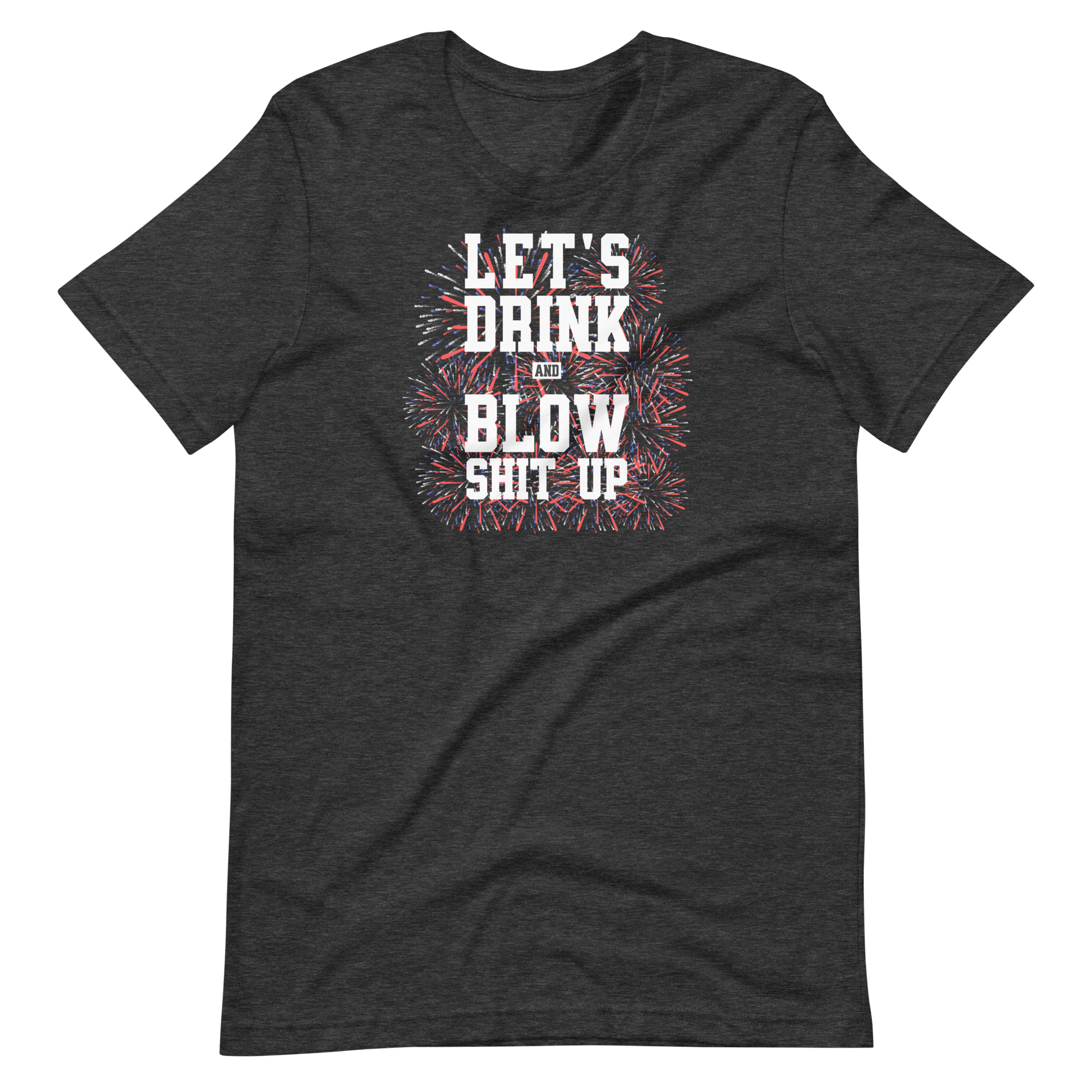 Let's Drink And Blow Shit Up T-shirt