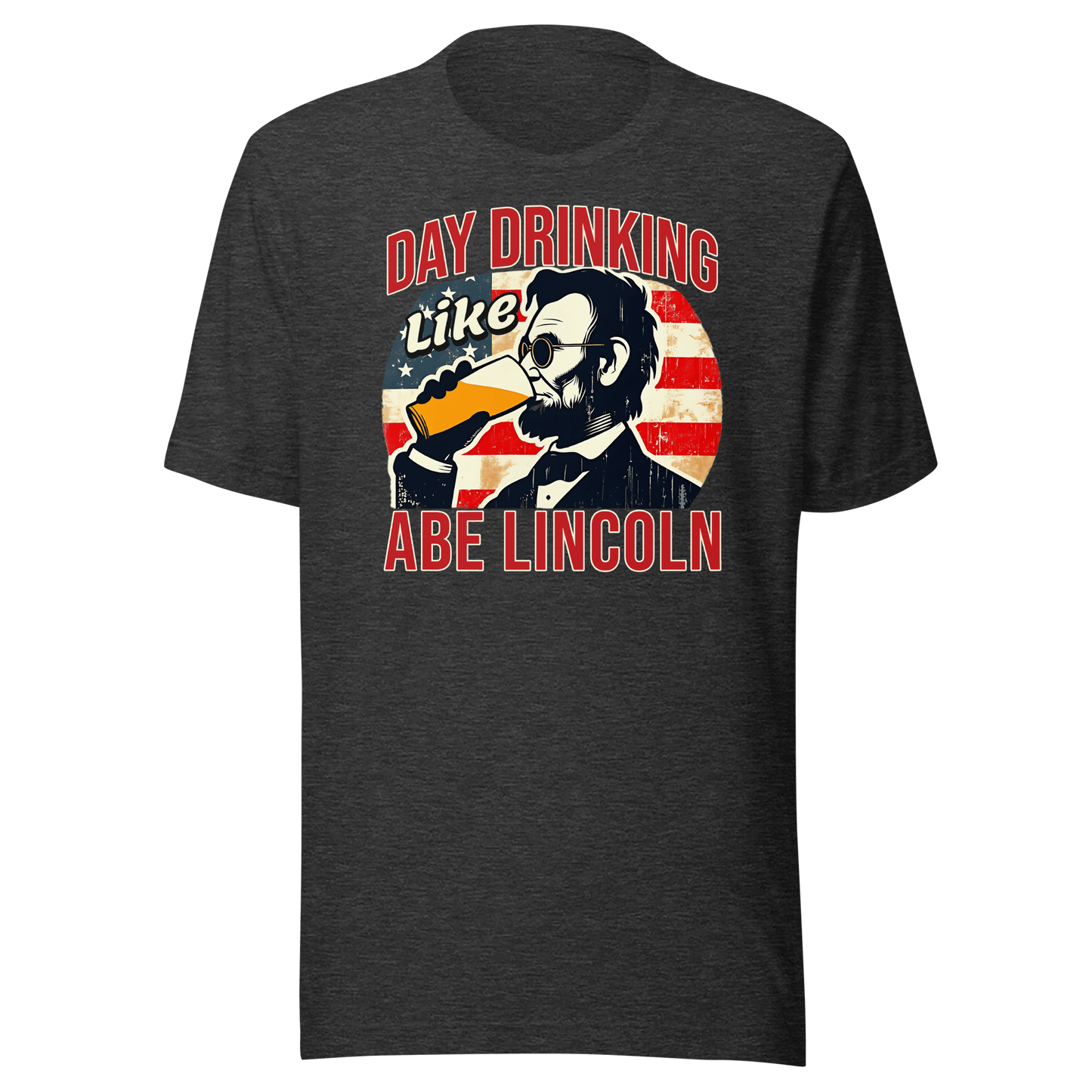 T-shirt with Day Drinking Like Abe Lincoln text, image of Abe Lincoln drinking a glass of beer, and distressed American flag background. Perfect for 4th of July.