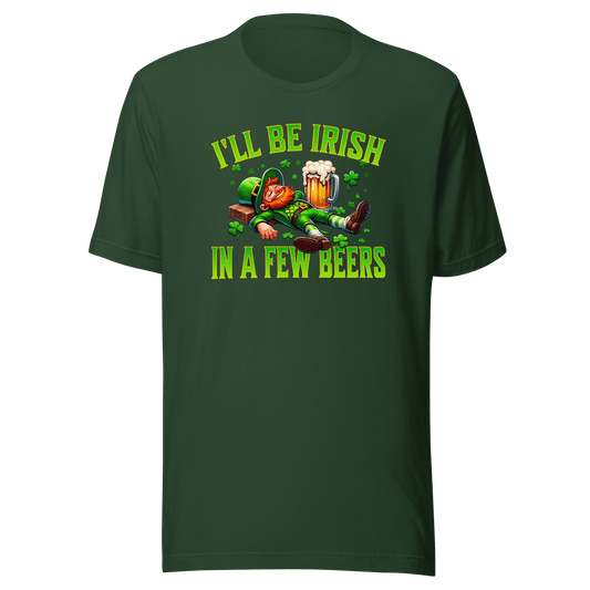 I'll Be Irish In a Few Beers T-shirt