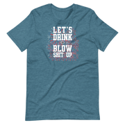 Let's Drink And Blow Shit Up T-shirt