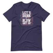 Let's Drink And Blow Shit Up T-shirt