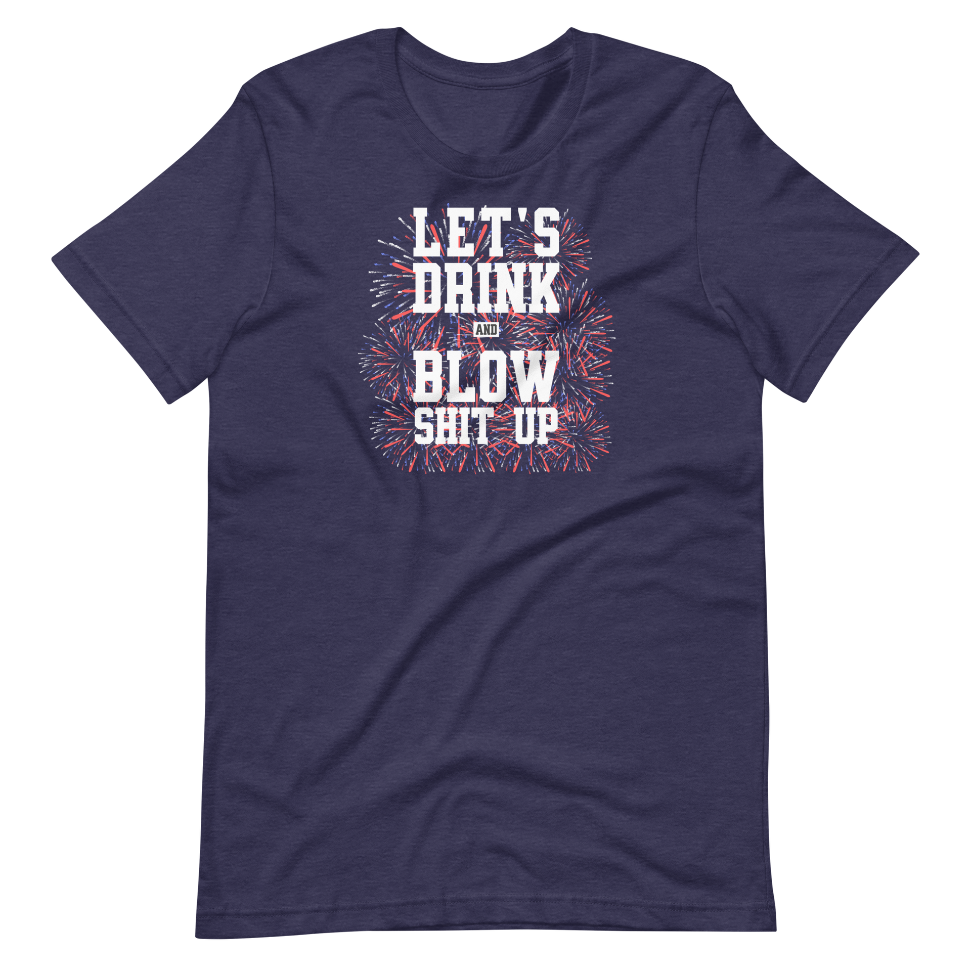 Let's Drink And Blow Shit Up T-shirt