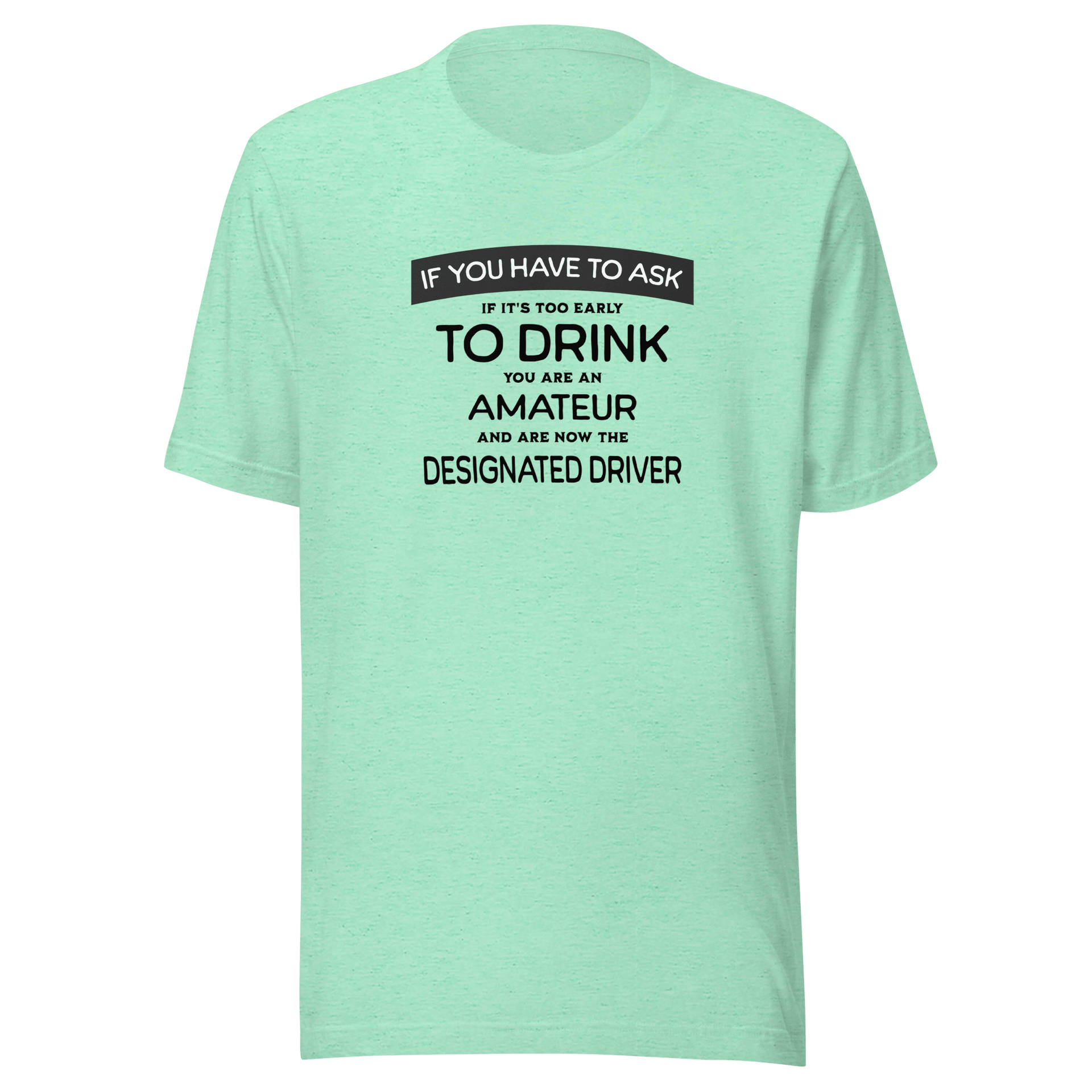 If You Have to Ask Designated Driver Tee