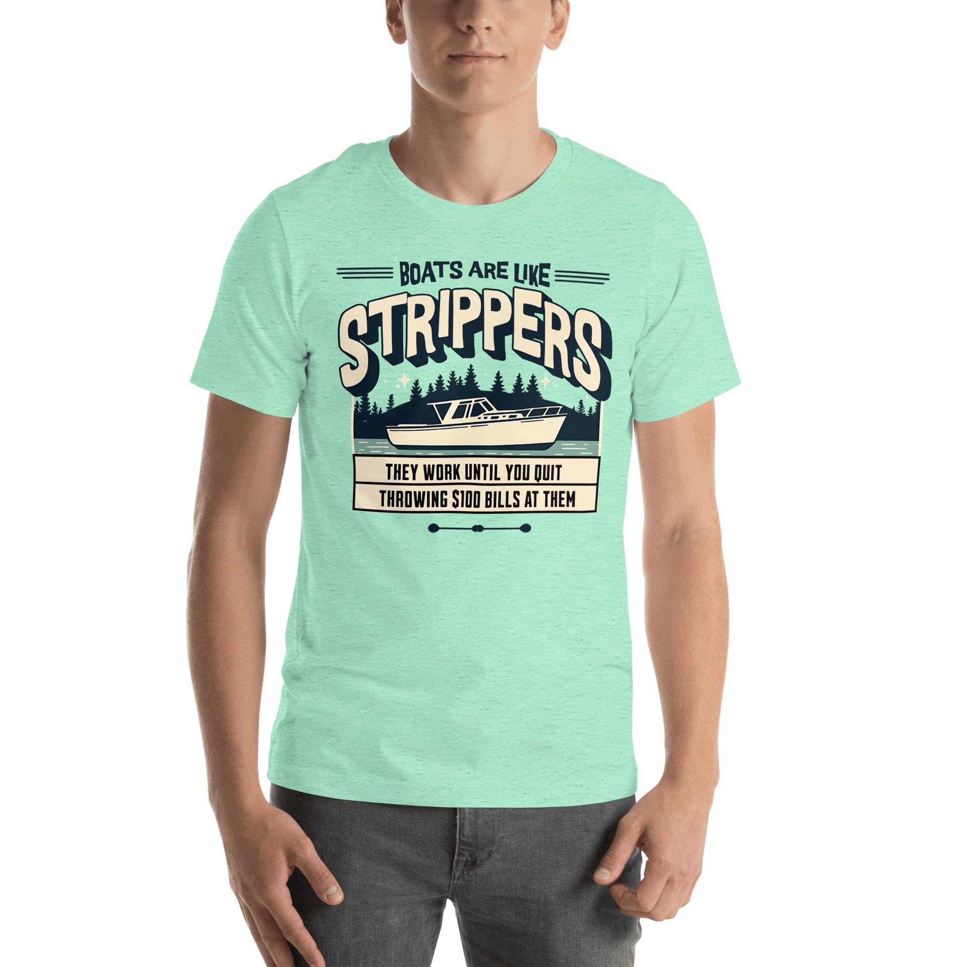 Funny boating tee with a boat on a lake and humorous saying, 'Boats are like strippers, they work until you quit throwing $100 bills at them'.