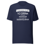 If You Have to Ask Designated Driver Tee