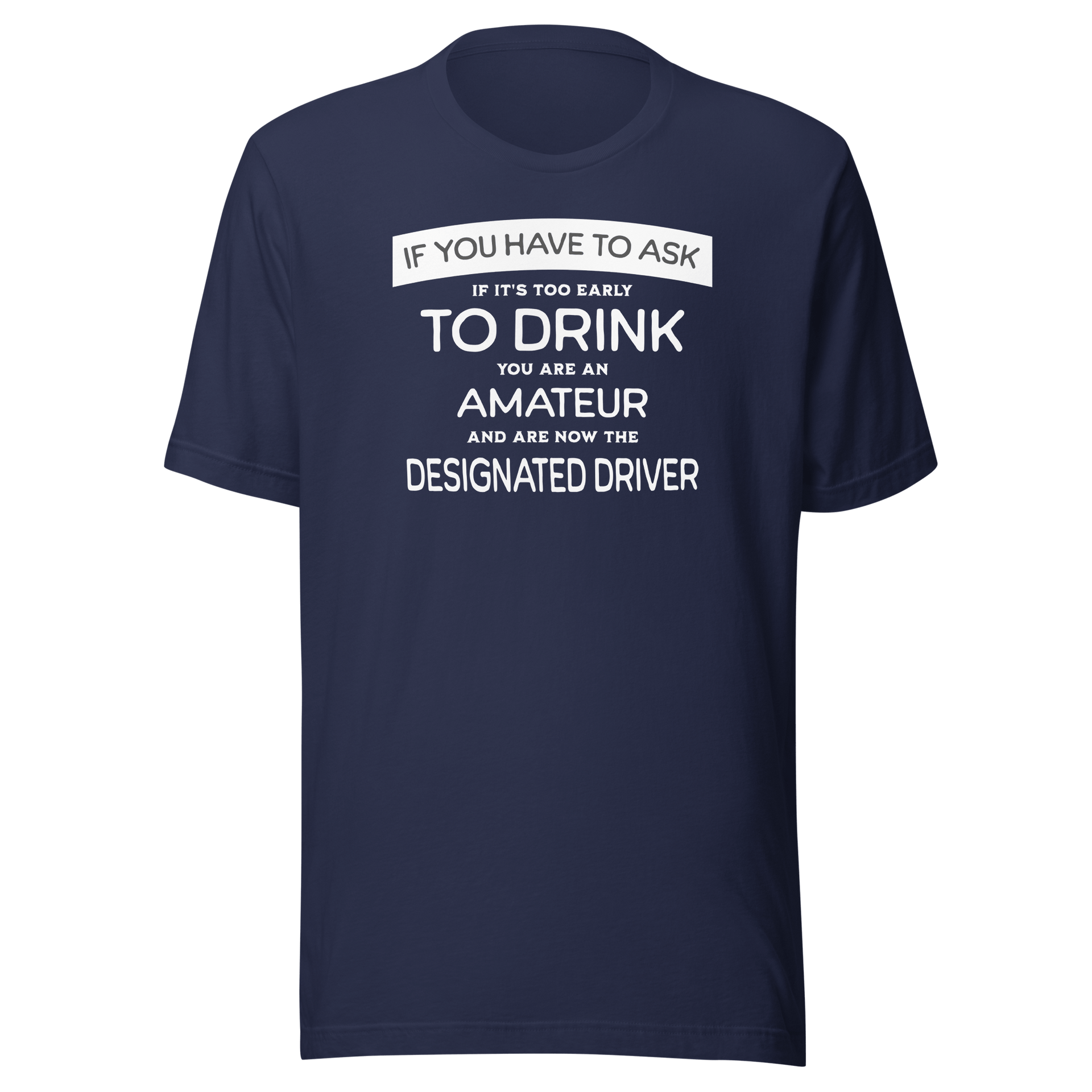 If You Have to Ask Designated Driver Tee