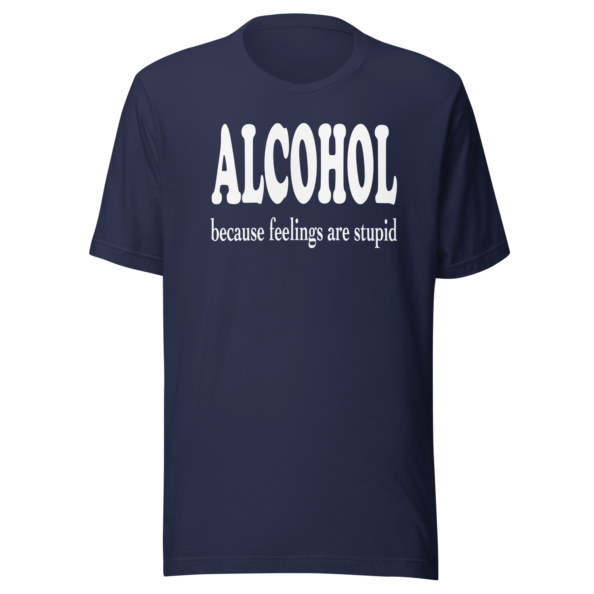 Alcohol Because Feelings Are Stupid Tee