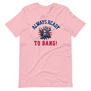 Always Ready To Bang T-shirt