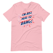 I'm Just Here To Bang T-shirt