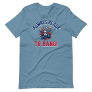 Always Ready To Bang T-shirt