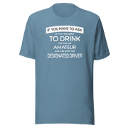 If You Have to Ask Designated Driver Tee