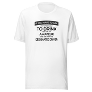 If You Have to Ask Designated Driver Tee