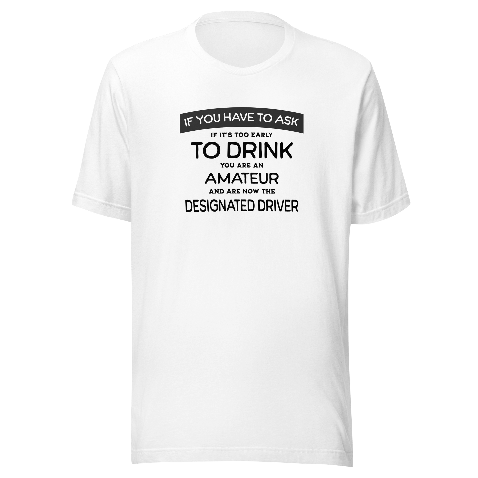 If You Have to Ask Designated Driver Tee