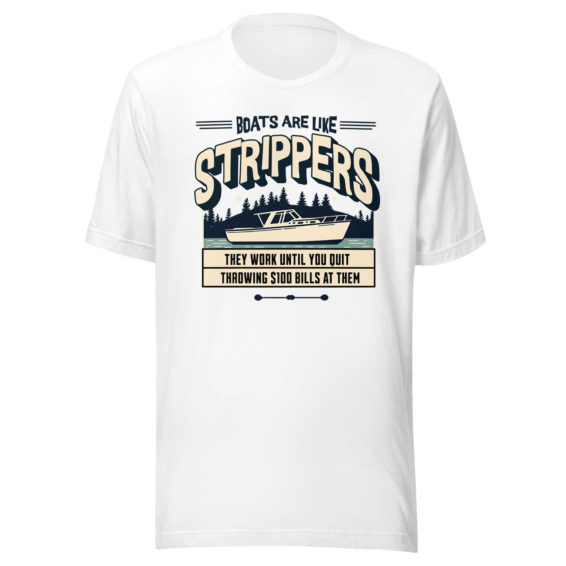 Funny boating tee with a boat on a lake and humorous saying, 'Boats are like strippers, they work until you quit throwing $100 bills at them'.