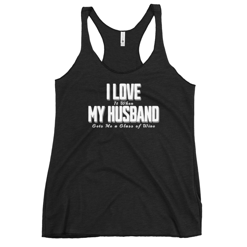 I Love It When My Husband Brings Me A Glass Of Wine Womens Racerback Tank