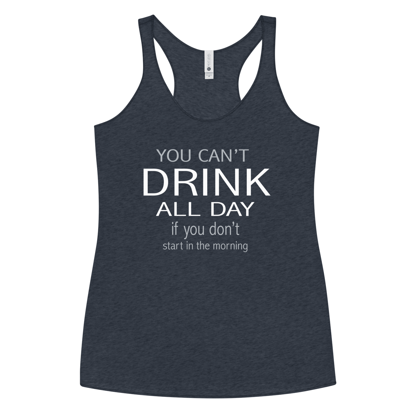 You Can't Drink All Day if you Don't Start in the Morning Women's Racerback Tank