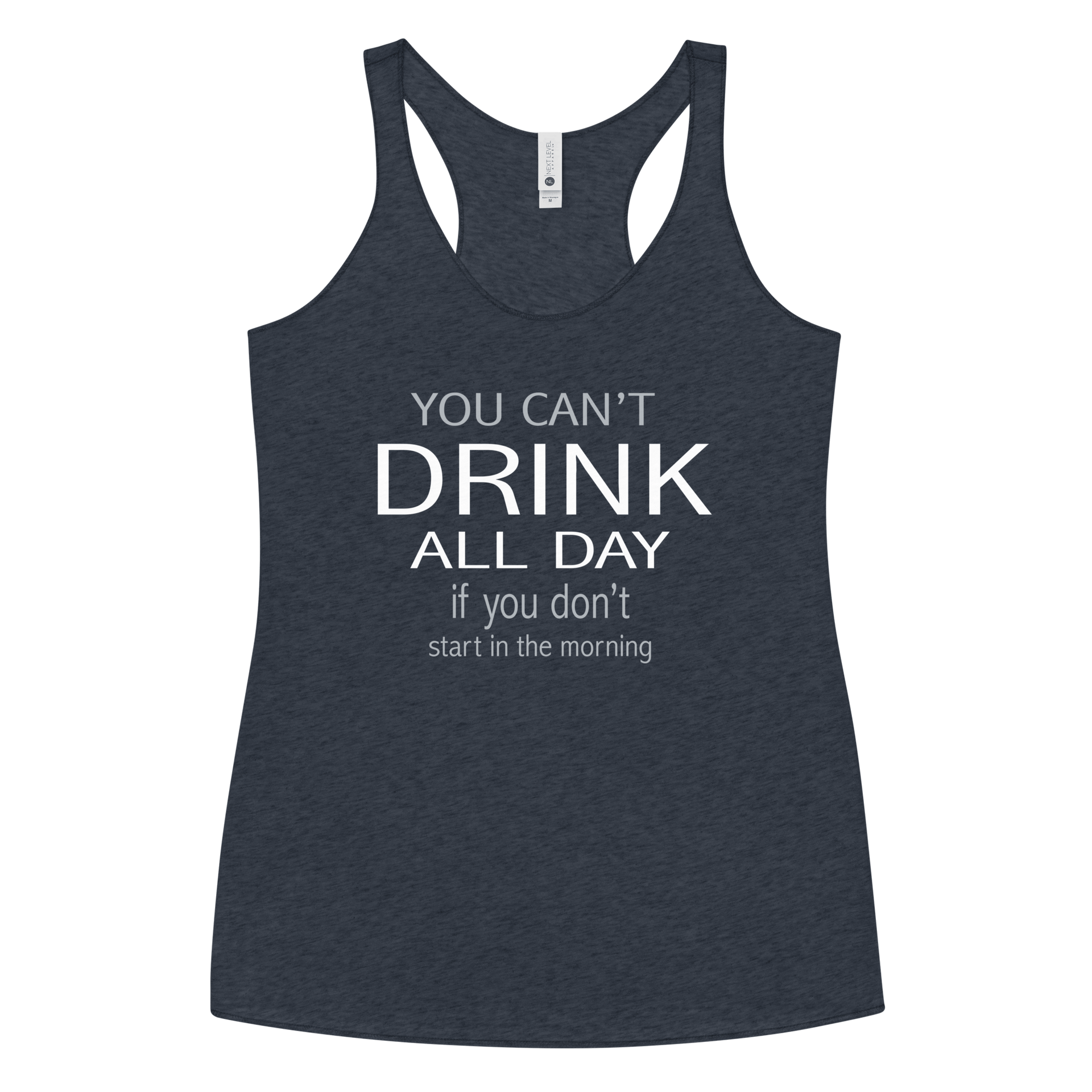 You Can't Drink All Day if you Don't Start in the Morning Women's Racerback Tank