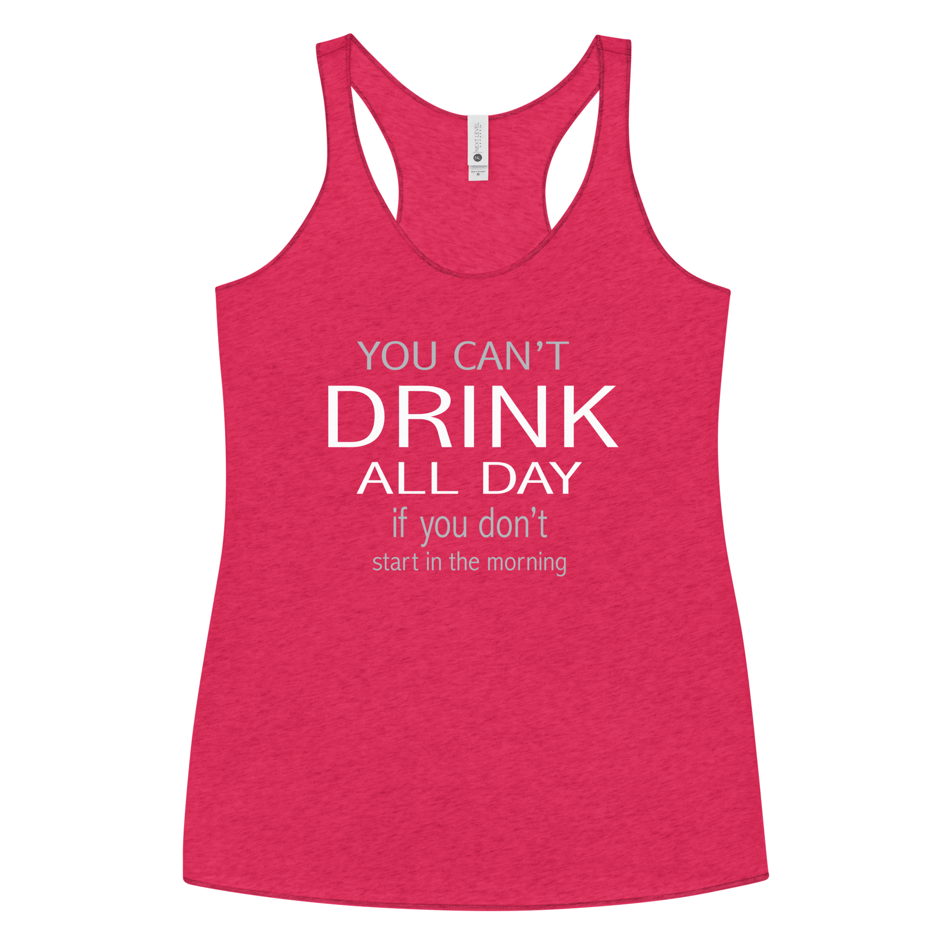 You Can't Drink All Day if you Don't Start in the Morning Women's Racerback Tank