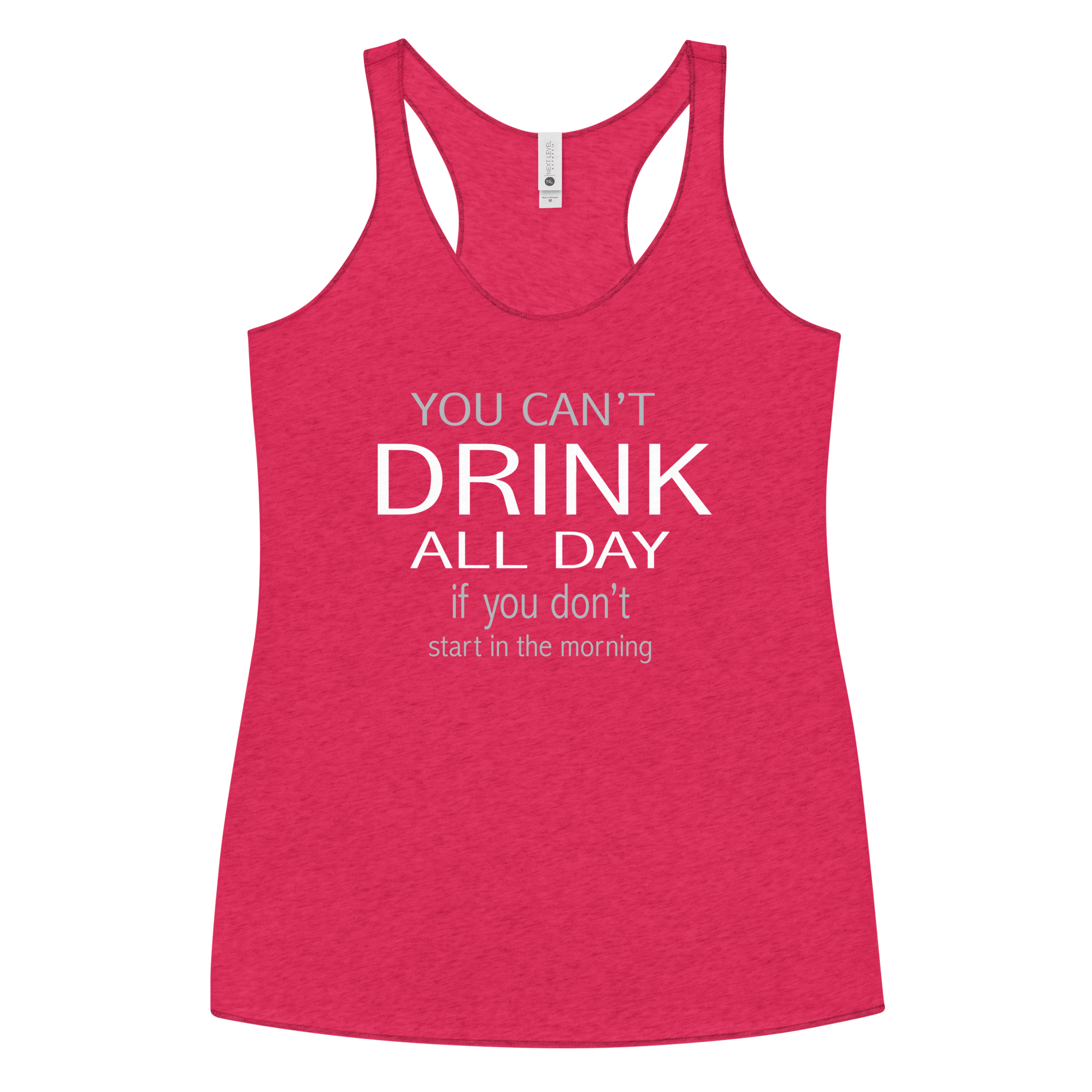 You Can't Drink All Day if you Don't Start in the Morning Women's Racerback Tank